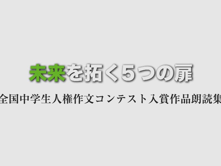 未来を拓く5つの扉　
全国中学生人権作文コンテスト入賞作品朗読集
